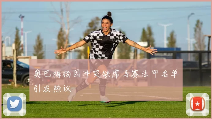 奥巴梅扬因冲突缺席马赛法甲名单引发热议