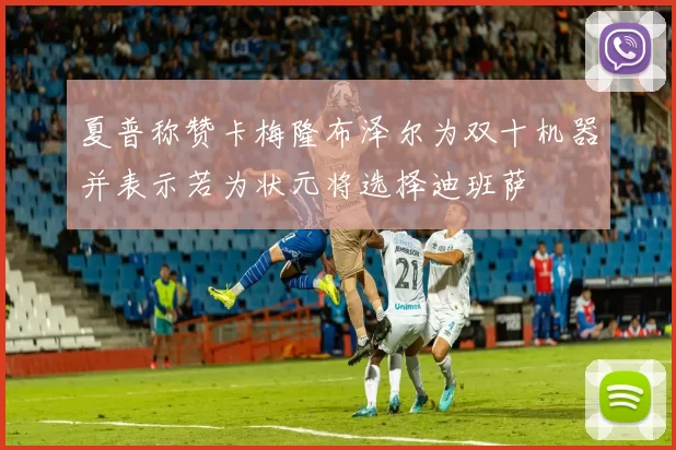 夏普称赞卡梅隆布泽尔为双十机器并表示若为状元将选择迪班萨